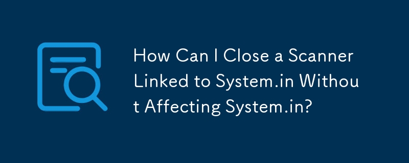 How Can I Close a Scanner Linked to System.in Without Affecting System.in?
