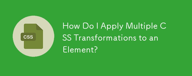 How Do I Apply Multiple CSS Transformations to an Element?-CSS Tutorial ...