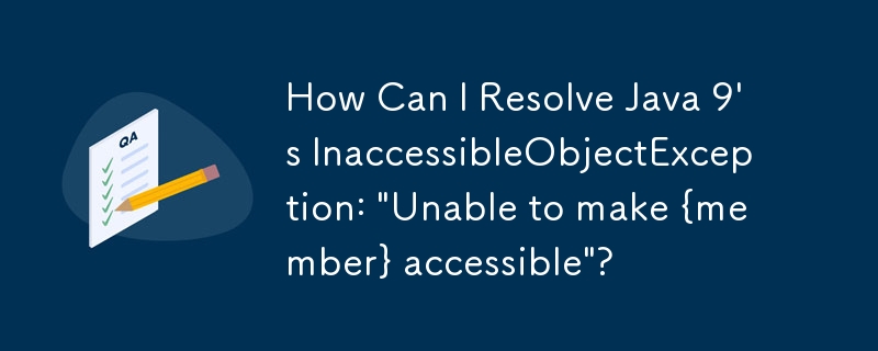How Can I Resolve Java 9's InaccessibleObjectException: 