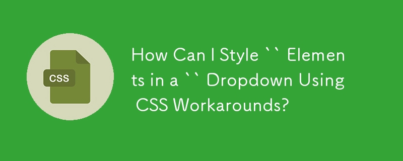 How Can I Style `` Elements in a `` Dropdown Using CSS Workarounds?