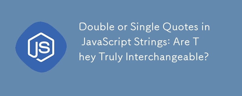 Double or Single Quotes in JavaScript Strings: Are They Truly Interchangeable?