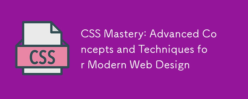 CSS Mastery: Advanced Concepts and Techniques for Modern Web Design