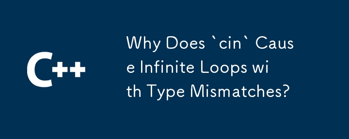 Why Does `cin` Cause Infinite Loops with Type Mismatches?
