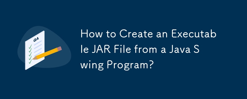 How to Create an Executable JAR File from a Java Swing Program?
