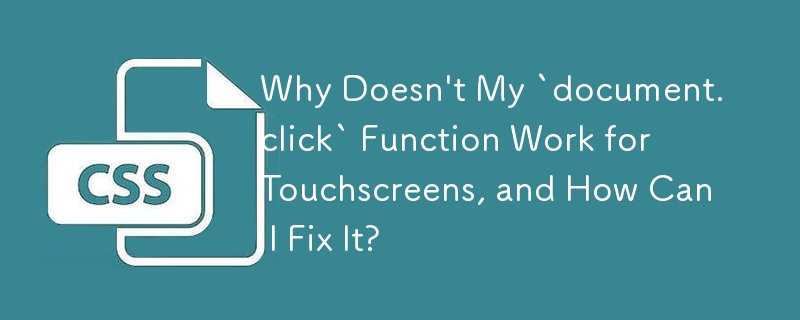 Why Doesn't My `document.click` Function Work for Touchscreens, and How Can I Fix It?