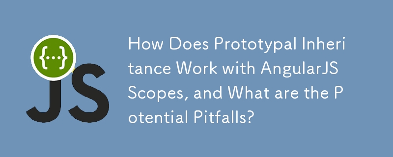 How Does Prototypal Inheritance Work with AngularJS Scopes, and What are the Potential Pitfalls?