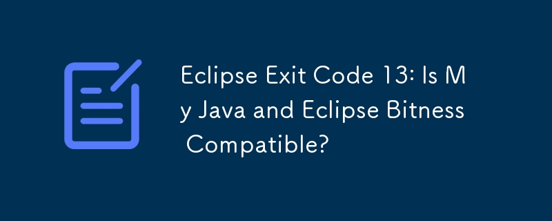 Eclipse Exit Code 13: Is My Java and Eclipse Bitness Compatible?
