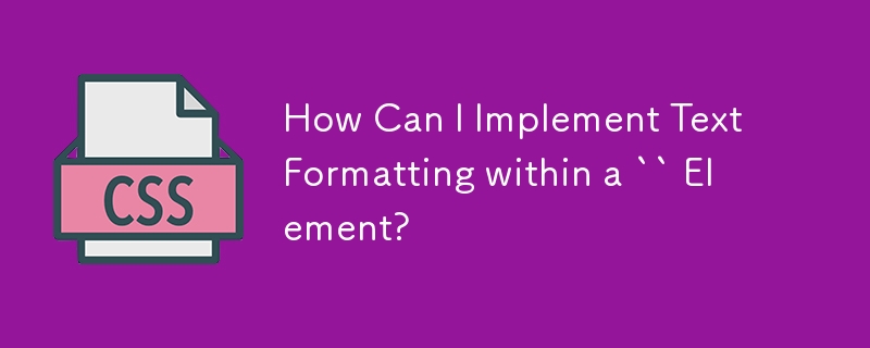 How Can I Implement Text Formatting within a `` Element?