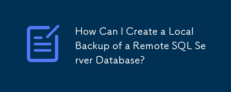 How Can I Create a Local Backup of a Remote SQL Server Database?-Mysql ...