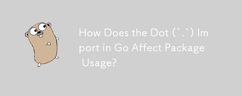 How Does the Dot (`.`) Import in Go Affect Package Usage?
