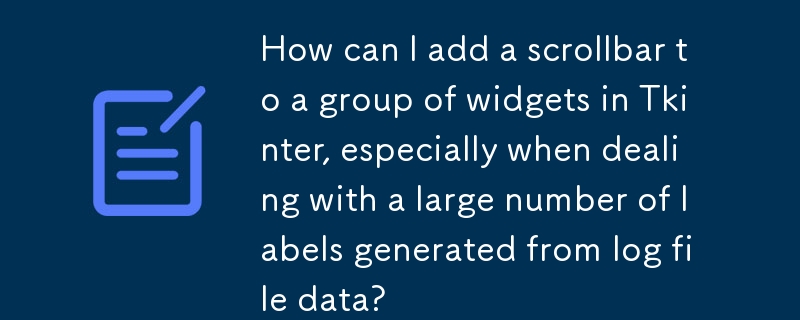 How can I add a scrollbar to a group of widgets in Tkinter, especially when dealing with a large number of labels generated from log file data?
