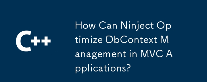 How Can Ninject Optimize DbContext Management in MVC Applications?
