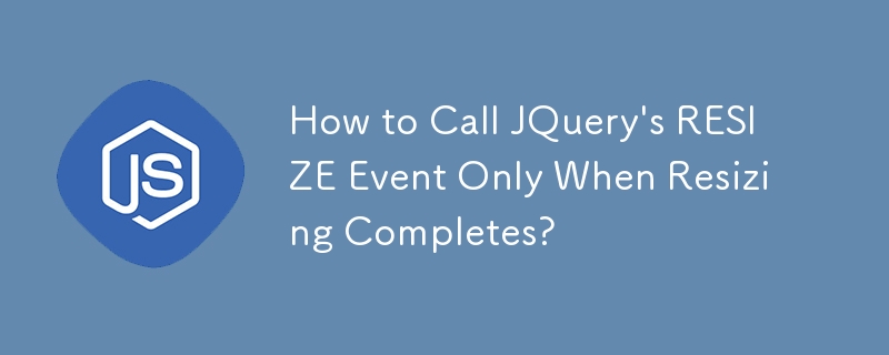 How to Call JQuery's RESIZE Event Only When Resizing Completes?