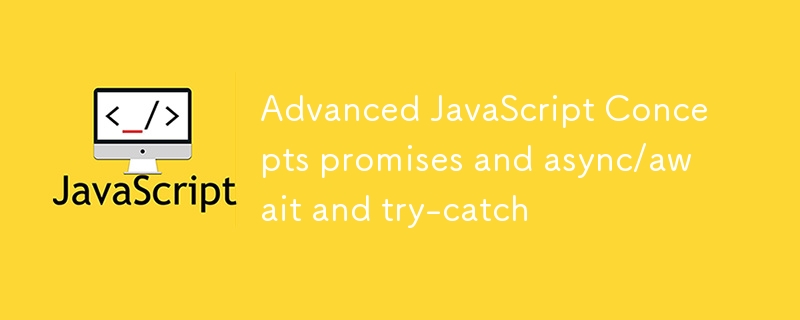 Advanced JavaScript Concepts promises and async/await and try-catch