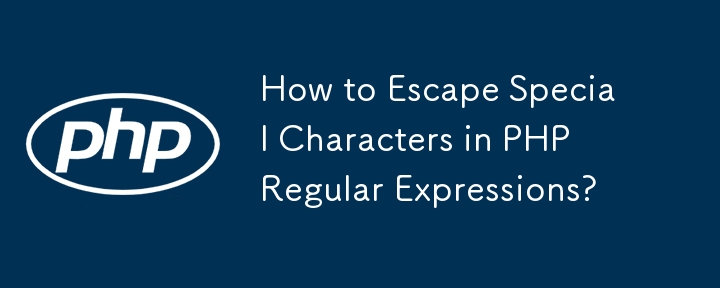 How to Escape Special Characters in PHP Regular Expressions?
