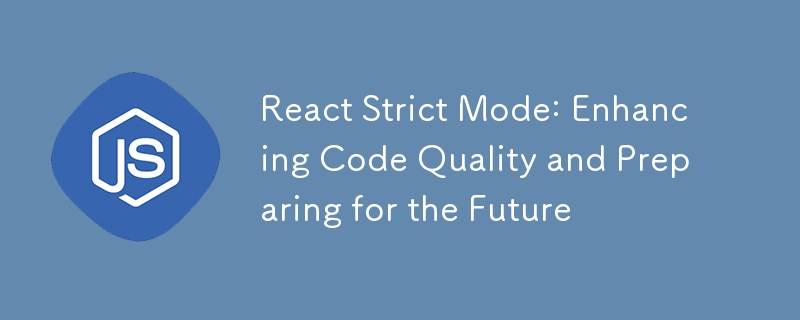 React Strict Mode: Enhancing Code Quality and Preparing for the Future