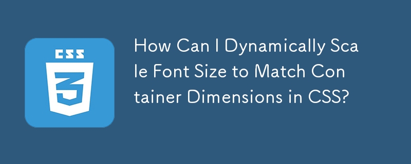 How Can I Dynamically Scale Font Size to Match Container Dimensions in CSS?