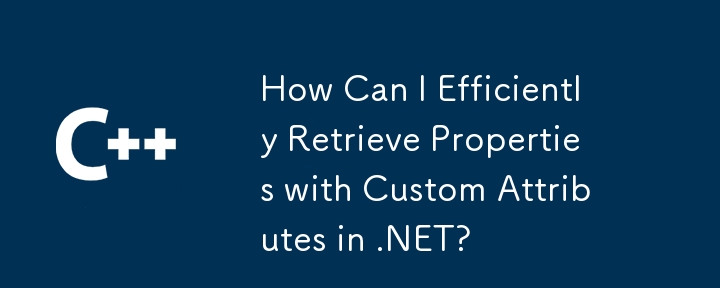 How Can I Efficiently Retrieve Properties with Custom Attributes in .NET?