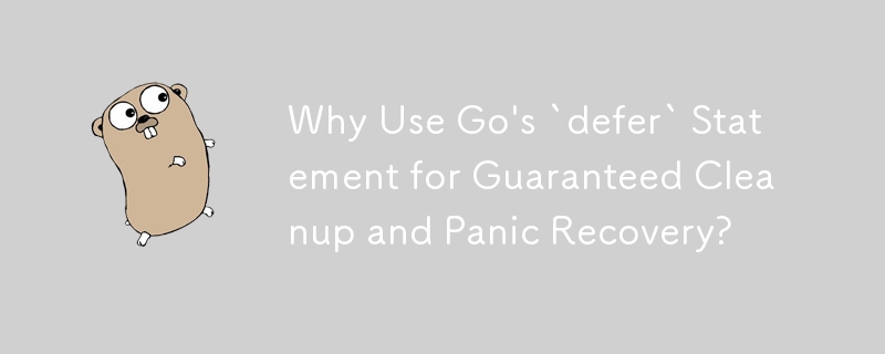 Why Use Go's `defer` Statement for Guaranteed Cleanup and Panic Recovery?
