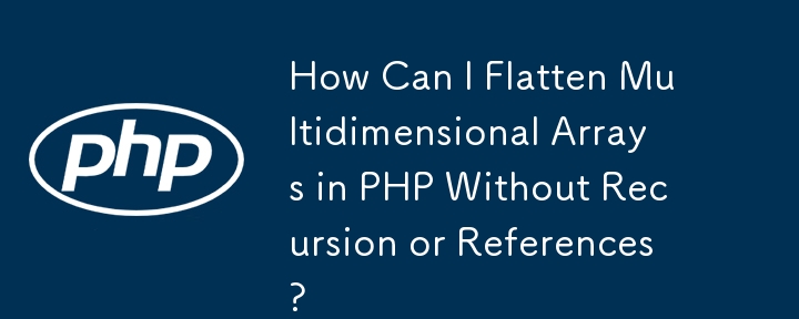 How Can I Flatten Multidimensional Arrays in PHP Without Recursion or References?
