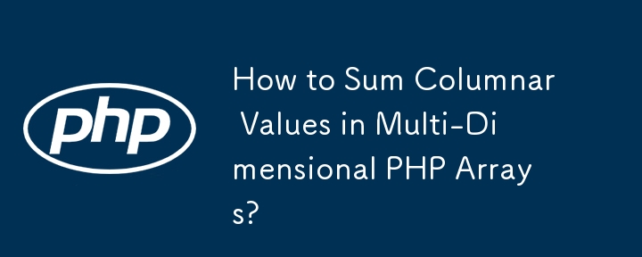 How to Sum Columnar Values in Multi-Dimensional PHP Arrays?
