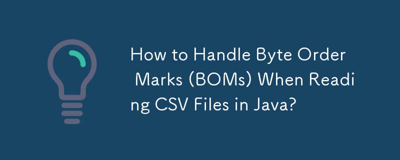How to Handle Byte Order Marks (BOMs) When Reading CSV Files in Java?
