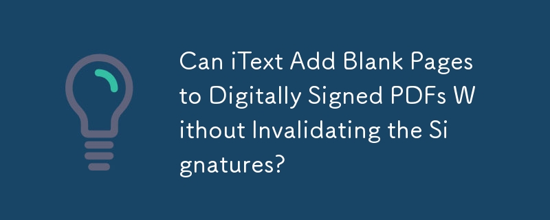 Can iText Add Blank Pages to Digitally Signed PDFs Without Invalidating the Signatures?
