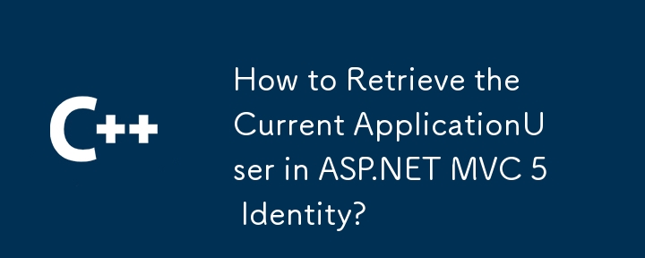How to Retrieve the Current ApplicationUser in ASP.NET MVC 5 Identity?
