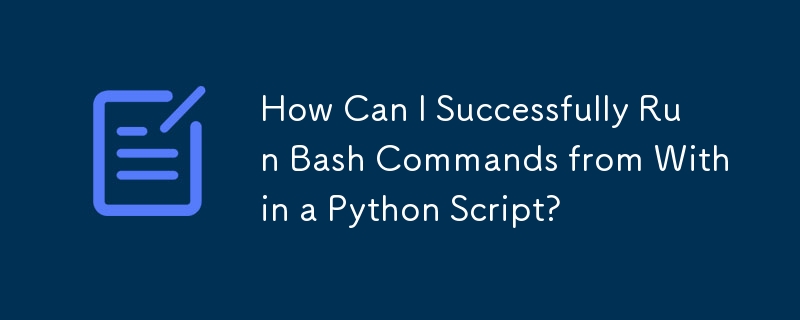 How Can I Successfully Run Bash Commands from Within a Python Script ...