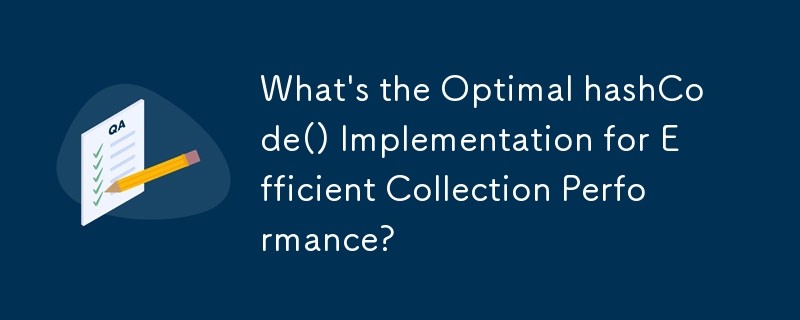 What's the Optimal hashCode() Implementation for Efficient Collection Performance?
