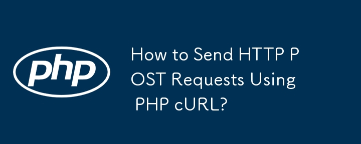 How to Send HTTP POST Requests Using PHP cURL?
