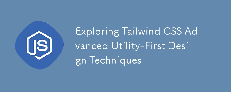 Exploring Tailwind CSS Advanced Utility-First Design Techniques-JS ...