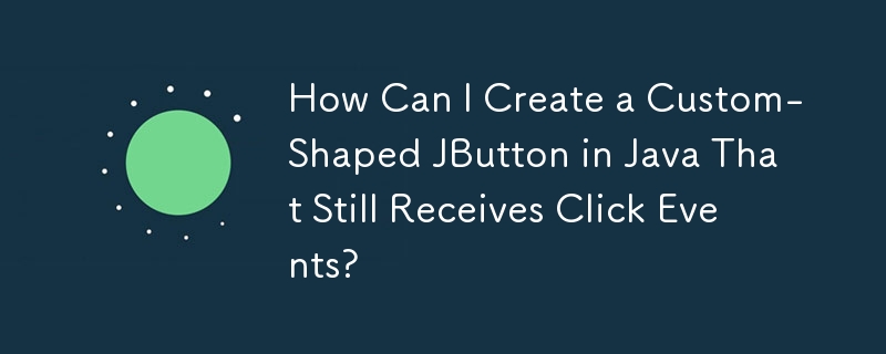 How Can I Create a Custom-Shaped JButton in Java That Still Receives Click Events?
