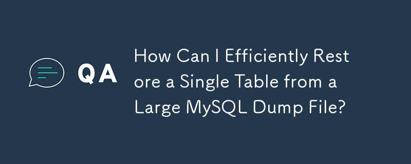 How Can I Efficiently Restore a Single Table from a Large MySQL Dump File?
