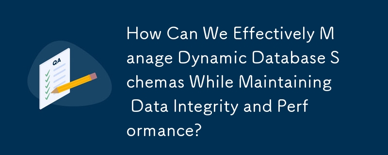 How Can We Effectively Manage Dynamic Database Schemas While Maintaining Data Integrity and Performance?
