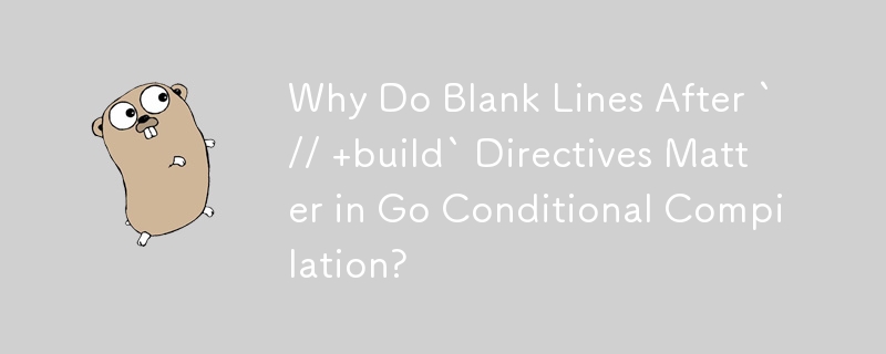 Why Do Blank Lines After `//  build` Directives Matter in Go Conditional Compilation?
