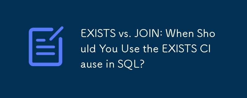 EXISTS vs. JOIN: When Should You Use the EXISTS Clause in SQL?
