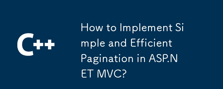 How to Implement Simple and Efficient Pagination in ASP.NET MVC?
