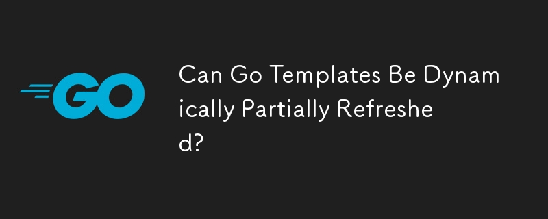 Can Go Templates Be Dynamically Partially Refreshed?
