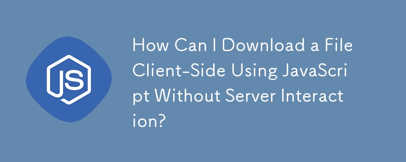 How Can I Download a File Client-Side Using JavaScript Without Server Interaction?