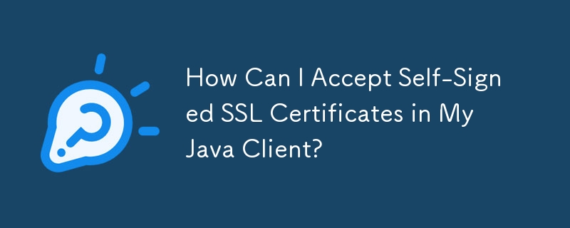 How Can I Accept Self-Signed SSL Certificates in My Java Client?
