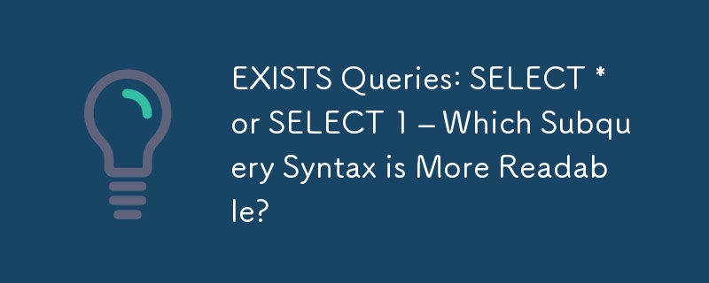 EXISTS Queries: SELECT * or SELECT 1 – Which Subquery Syntax is More Readable?
