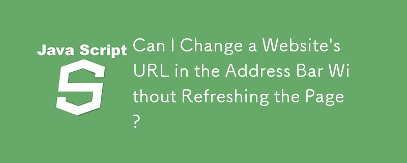 Can I Change a Website's URL in the Address Bar Without Refreshing the Page?
