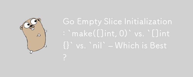 Go Empty Slice Initialization: `make([]int, 0)` vs. `[]int{}` vs. `nil ...