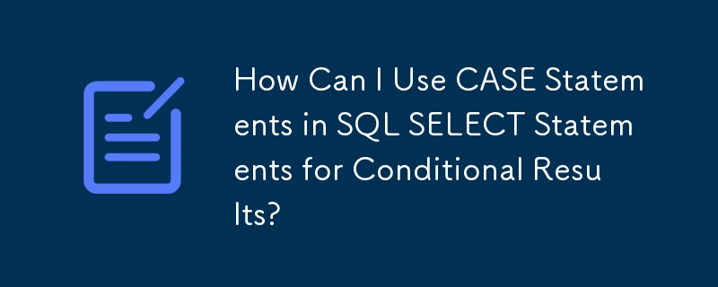 How Can I Use CASE Statements in SQL SELECT Statements for Conditional Results?
