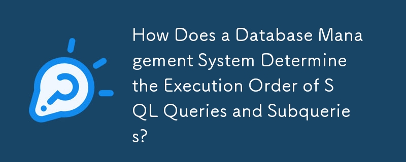 How Does a Database Management System Determine the Execution Order of SQL Queries and Subqueries?
