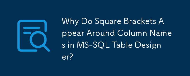 Why Do Square Brackets Appear Around Column Names in MS-SQL Table Designer?
