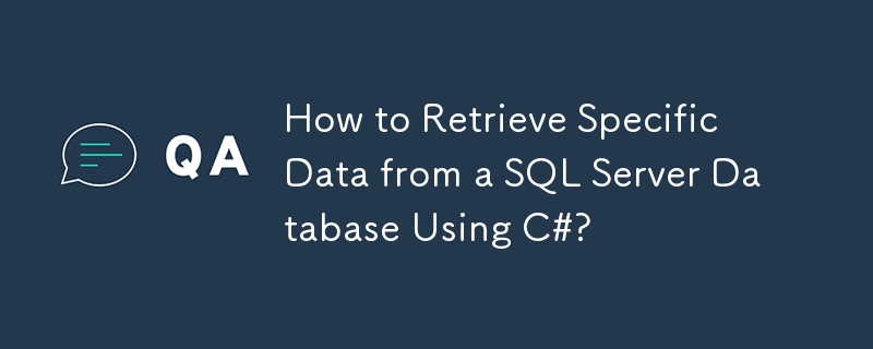 How to Retrieve Specific Data from a SQL Server Database Using C#?