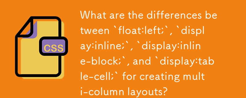 What are the differences between `float:left;`, `display:inline;`, `display:inline-block;`, and `display:table-cell;` for creating multi-column layouts?