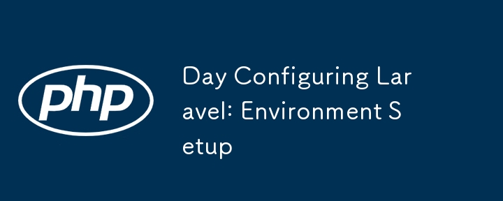 Day Configuring Laravel: Environment Setup